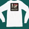 Artelize Shop I Love Ballet Shirt6