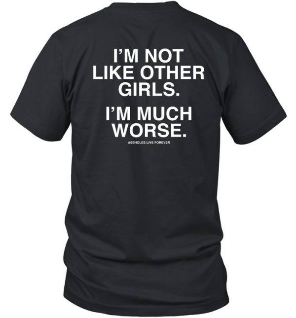 Assholesliveforever Im Not Like Other Girls Im Much Worse Shirt4 1