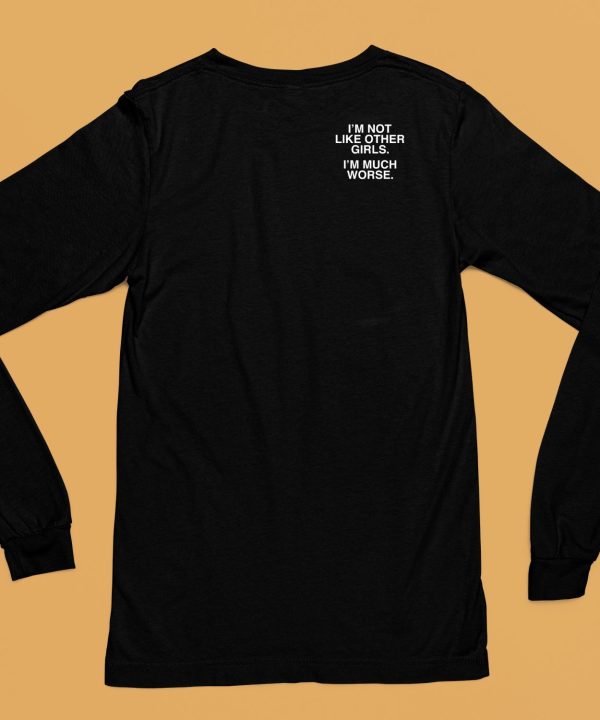 Assholesliveforever Im Not Like Other Girls Im Much Worse Shirt7