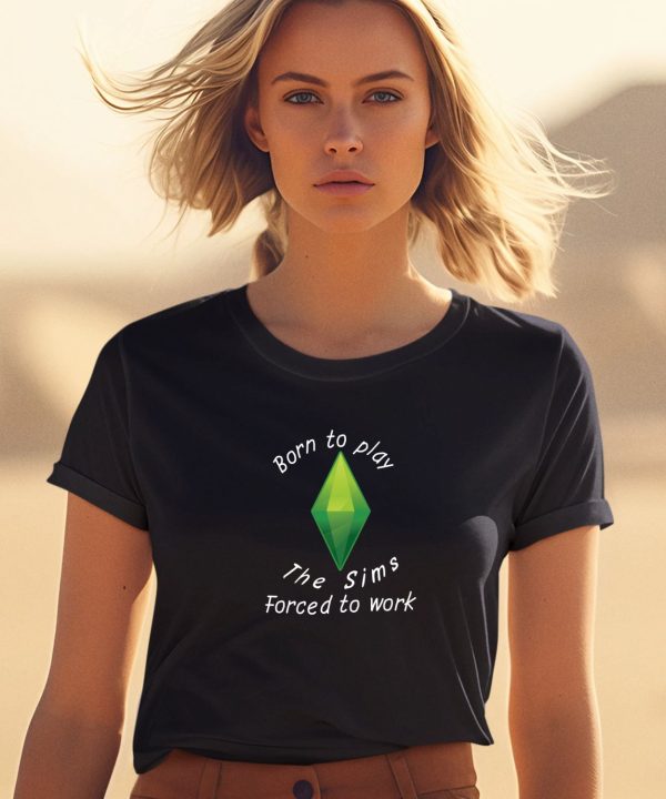 Astitchingwitch Born To Play The Sims Forced To Work Shirt1