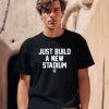 Bbbprinting Store Just Build A New Stadium Shirt0