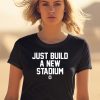 Bbbprinting Store Just Build A New Stadium Shirt1