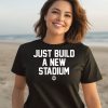 Bbbprinting Store Just Build A New Stadium Shirt3