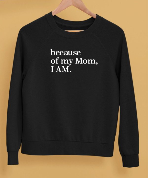 Because Of My Mom I Am Shirt5