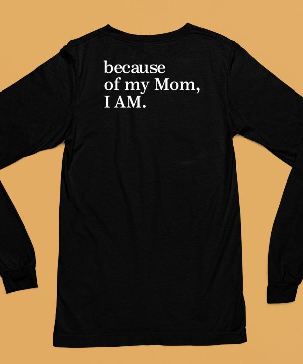 Because Of My Mom I Am Shirt6