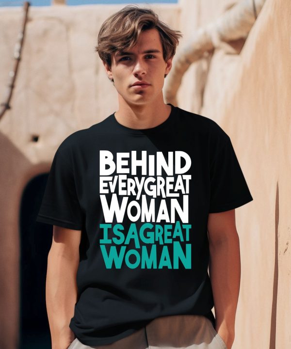 Behind Every Great Woman Is A Great Woman Shirt0