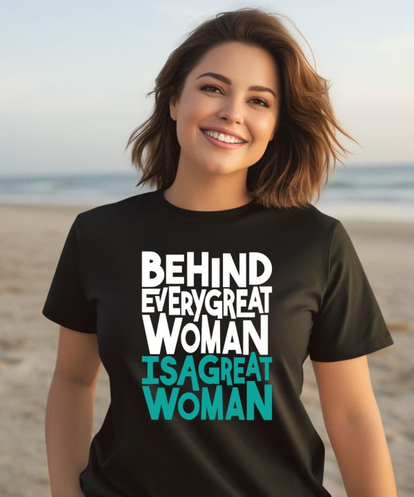 Behind Every Great Woman Is A Great Woman Shirt3