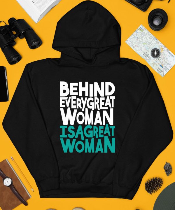 Behind Every Great Woman Is A Great Woman Shirt4