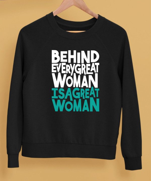 Behind Every Great Woman Is A Great Woman Shirt5