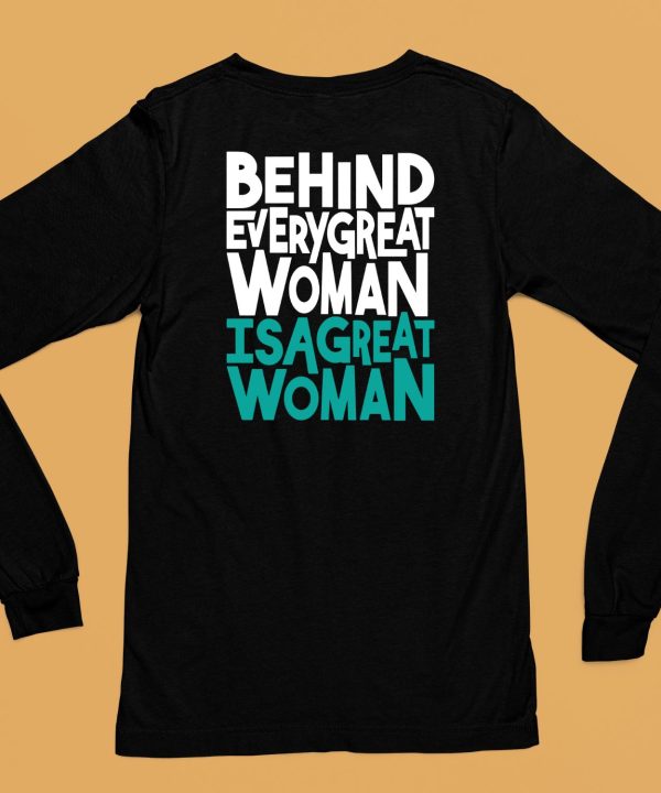 Behind Every Great Woman Is A Great Woman Shirt6