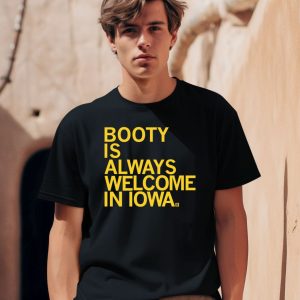 Booty Is Always Welcome In Iowa Shirt