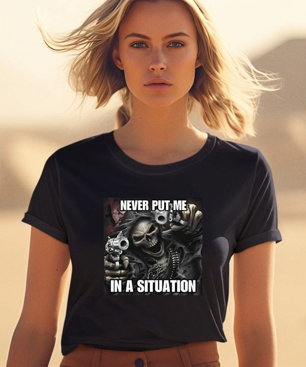 Cringeytees Shop Never Put Me In A Situation Skeleton Shirt1