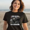 Cringeytees Shop Never Put Me In A Situation Skeleton Shirt3