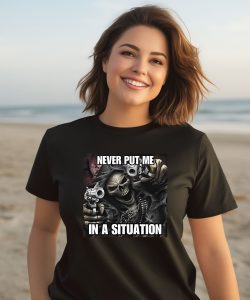 Cringeytees Shop Never Put Me In A Situation Skeleton Shirt3