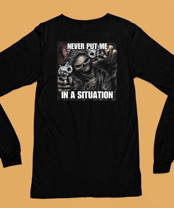 Cringeytees Shop Never Put Me In A Situation Skeleton Shirt6