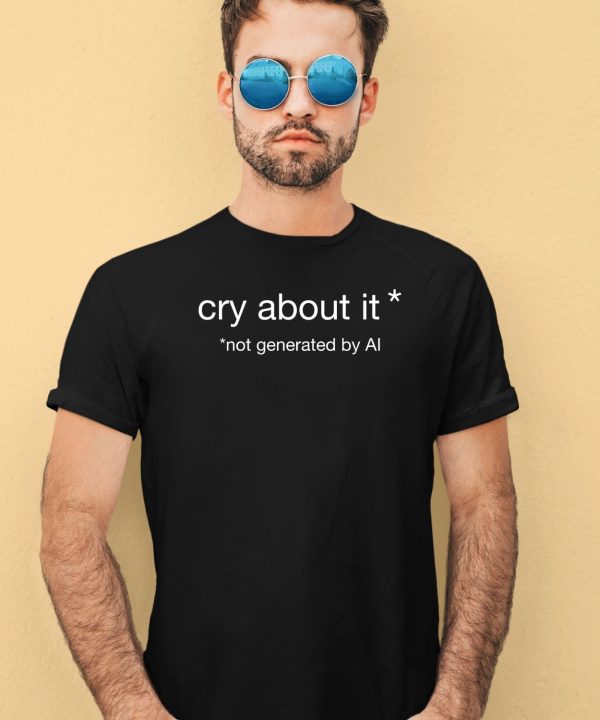 Cry About It Not Generated By Ai Shirt2