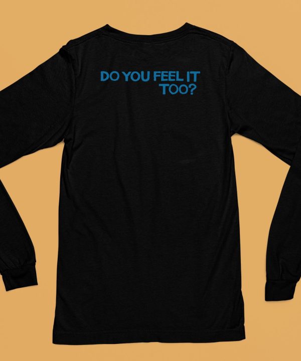 Do You Feel It Too Shirt6