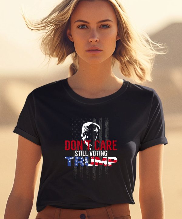 Dont Care Still Voting Trump Shirt1