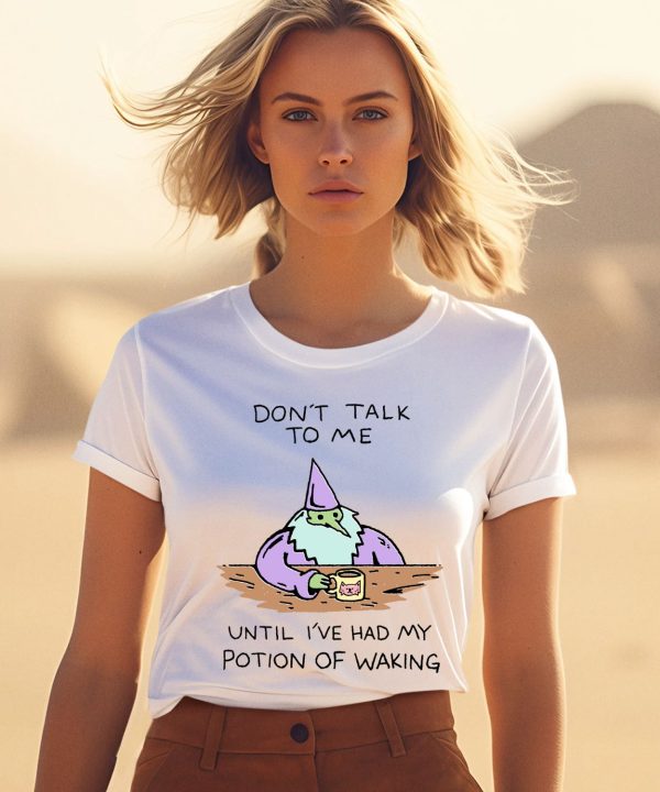 Dont Talk To Me Until Ive Had My Potion Of Waking Shirt1