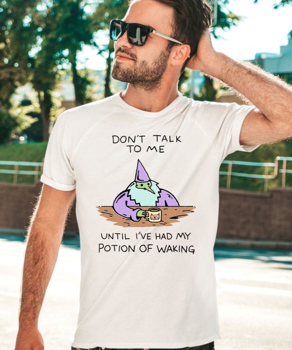 Dont Talk To Me Until Ive Had My Potion Of Waking Shirt2