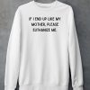 Doublecrossco If I End Up Like My Mother Please Euthanize Me Shirt5