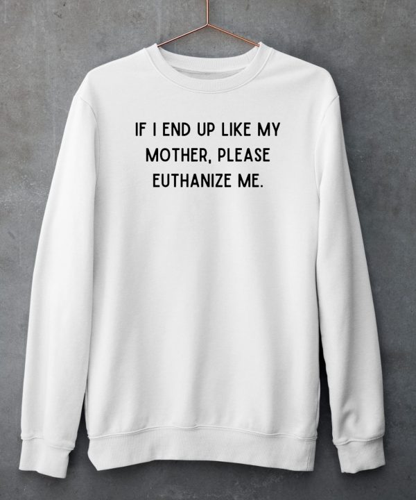 Doublecrossco If I End Up Like My Mother Please Euthanize Me Shirt5