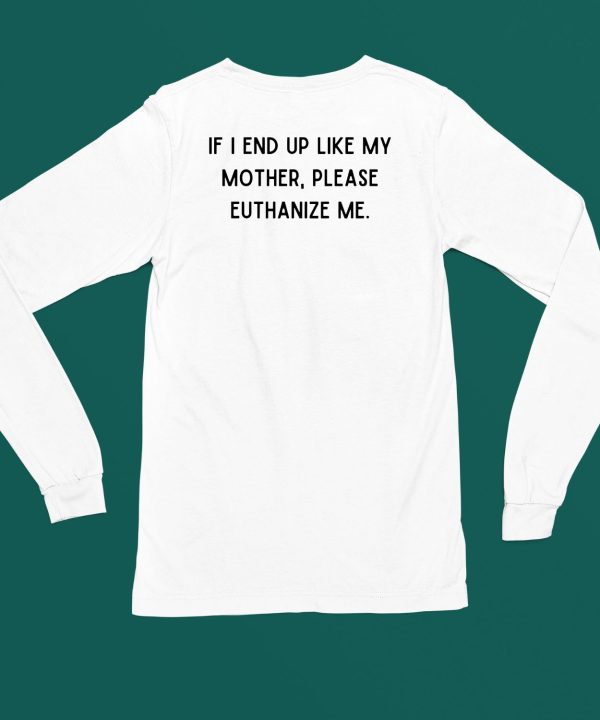 Doublecrossco If I End Up Like My Mother Please Euthanize Me Shirt6