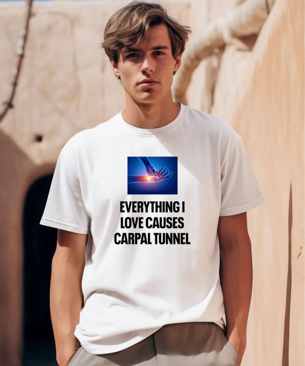 Everything I Love Causes Carpal Tunnel Shirt0