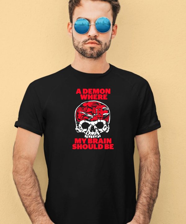 Fuckyoubaker A Demon Where My Brain Should Be Shirt