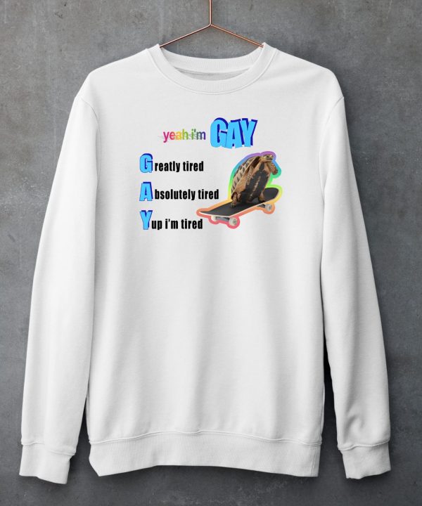 Gotfunnymerch Yeah Im Gay Greatly Tired Absolutely Tired Yup Im Tired Shirt5