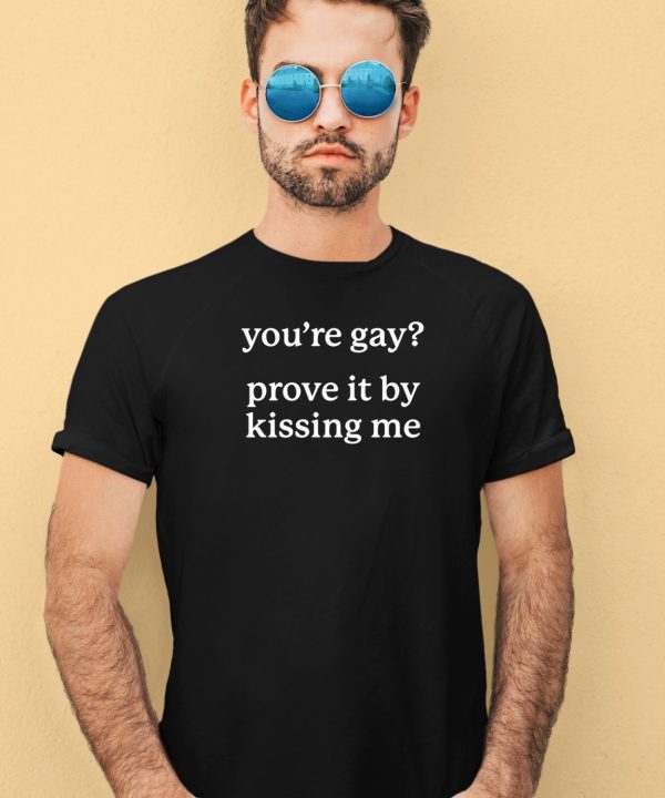 Gotfunnymerch Youre Gay Prove It By Kissing Me Shirt