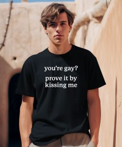 Gotfunnymerch Youre Gay Prove It By Kissing Me Shirt0