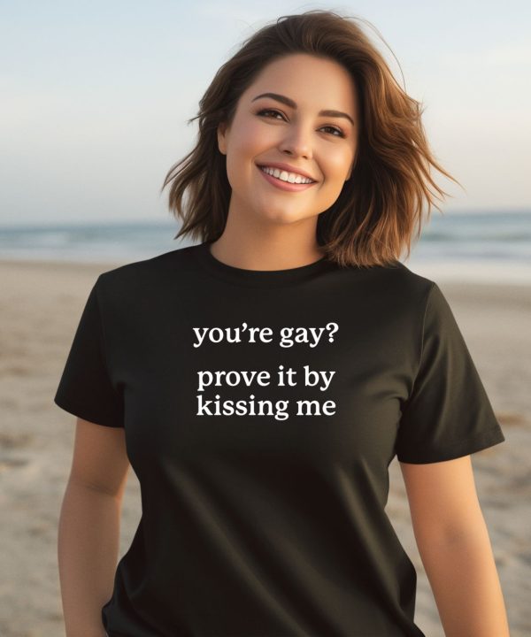 Gotfunnymerch Youre Gay Prove It By Kissing Me Shirt3