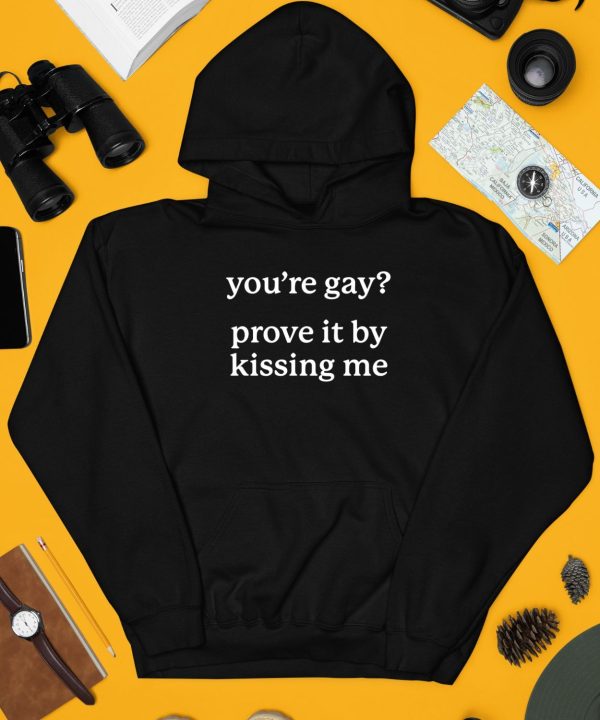 Gotfunnymerch Youre Gay Prove It By Kissing Me Shirt4