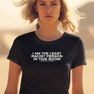I Am The Least Racist Person In This Room Assholes Live Forever Shirt