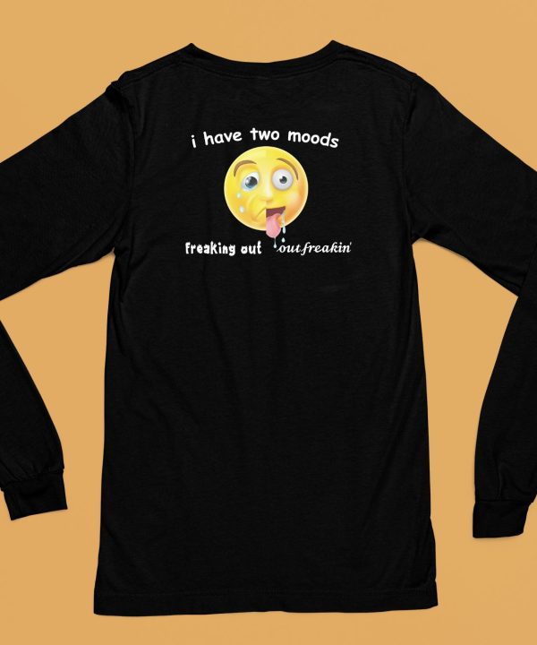 I Have Two Moods Freaking Out Out Freakin Shirt6