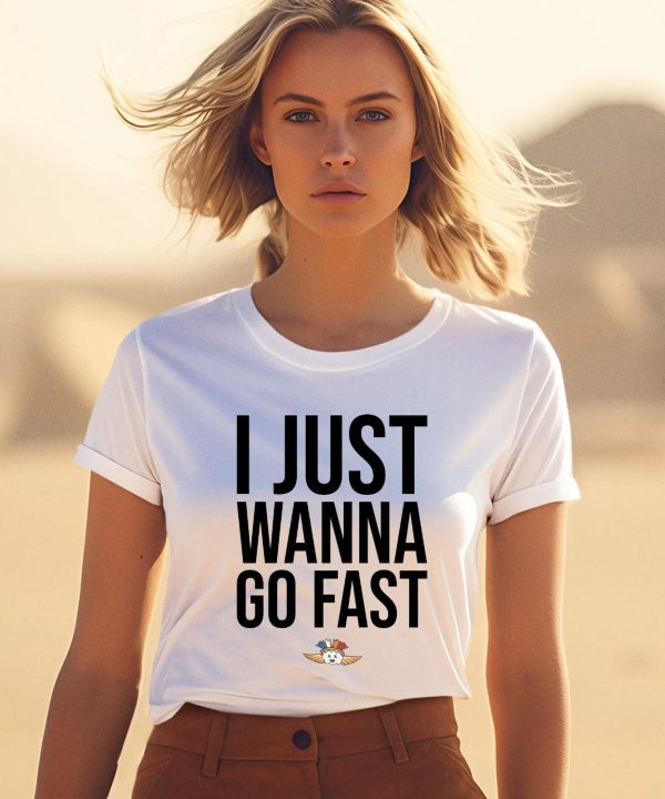 I Just Wanna Go Fast Shirt1