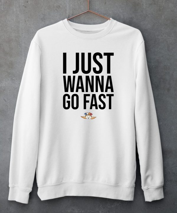 I Just Wanna Go Fast Shirt5