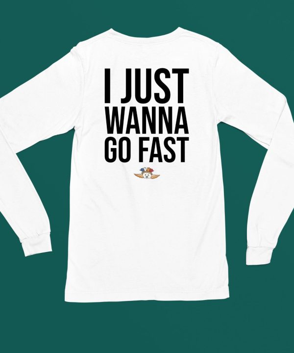 I Just Wanna Go Fast Shirt6