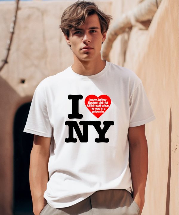 I Know Jeffrey Epstein Did Not Kill Himself When He Was In A Prison In Ny Shirt0