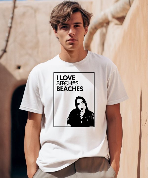 I Love Bitches Beaches Shirt