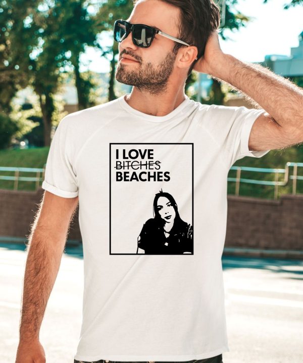 I Love Bitches Beaches Shirt2