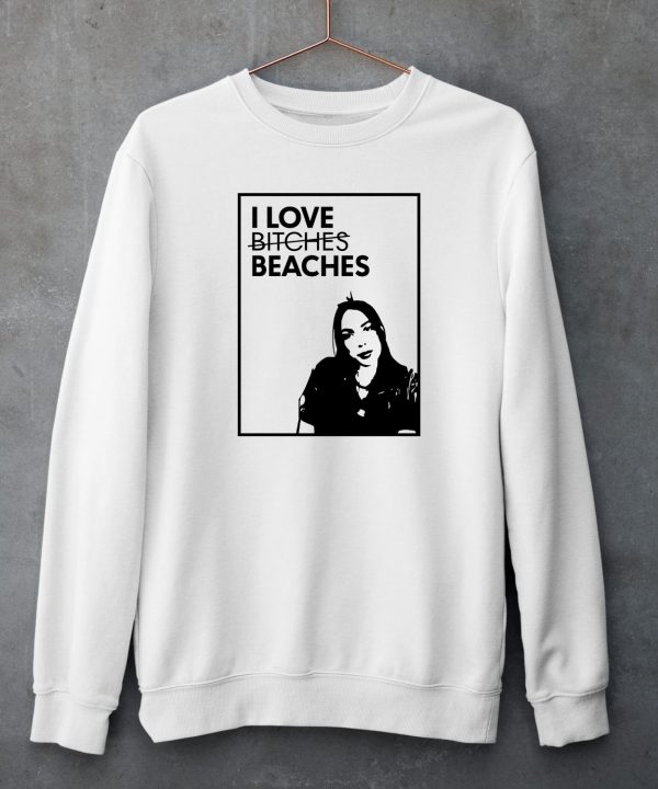 I Love Bitches Beaches Shirt5