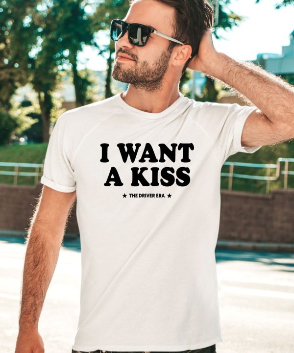 I Want A Kiss The Driver Era Shirt2