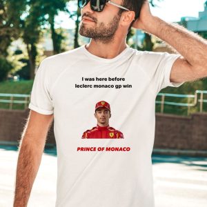 I Was Here Before Leclerc Monaco Gp Win Prince Of Monaco Shirt