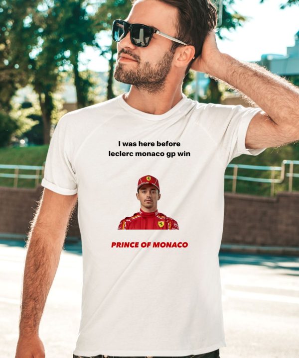 I Was Here Before Leclerc Monaco Gp Win Prince Of Monaco Shirt