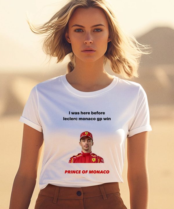 I Was Here Before Leclerc Monaco Gp Win Prince Of Monaco Shirt1