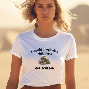 I Would Dropkick A Child For A Garlic Bread Shirt