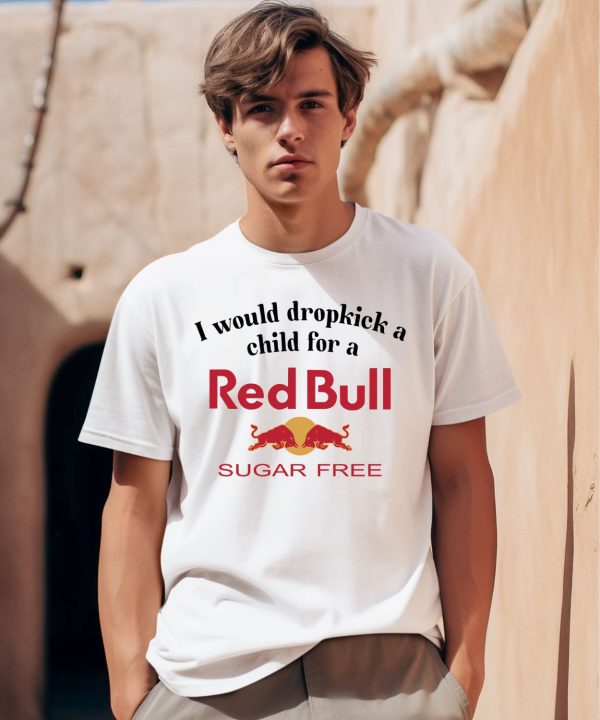 I Would Dropkick A Child For A Sugarfree Red Bull Shirt