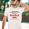 I Would Dropkick A Child For A Sugarfree Red Bull Shirt2